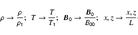 \begin{displaymath}\rho\rightarrow\frac{\rho}{\rho_{\rm t}}; \ \
T\rightarrow\fr...
...frac{\vec{B}_{0}}{B_{00}}; \ \
x,z\rightarrow\frac{x,z}{L}\cdot\end{displaymath}