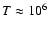 $T \approx
10^{6}$