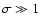 $\sigma \gg 1 $
