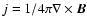 $j=1/4\pi
\nabla\times\vec{B}$