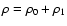 $\rho=\rho_{0}+\rho_{1}$