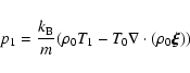 \begin{displaymath}p_{1}=\frac{k_{\rm B}}{m}(\rho_{0}T_{1}-T_{0}\nabla\cdot(\rho_{0}\vec{\xi}))
\end{displaymath}
