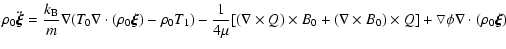 $\displaystyle \rho_{0}\ddot{\vec{\xi}}=\displaystyle\frac{k_{\rm B}}{m}\nabla(T...
...
B_{0} ) \times Q ] + \bigtriangledown \phi \nabla \cdot ( \rho_{0}
\vec{\xi })$