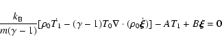 \begin{displaymath}\frac{k_{\rm B}}{m(\gamma-1)}[\rho_{0}\dot{T_{1}}-(\gamma-1)T_{0}
\nabla\cdot(\rho_{0}\dot{\vec{\xi}})]-AT_{1}+B\vec{\xi}=0
\end{displaymath}