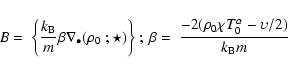 \begin{displaymath}B=\ \left\{\frac{k_{\rm B}}{m}\beta \nabla _{\bullet }(\rho _...
...rac{-2(\rho _{0}\chi T_{0}^{\alpha }-
\upsilon /2)}{k_{\rm B}m}\end{displaymath}