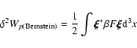 \begin{displaymath}\delta^{2} W_{p({\rm Bernstein})} = \frac{1}{2}\int \vec{\xi}^{*} \beta F\vec{\xi} {\rm d}^{3}x
\end{displaymath}