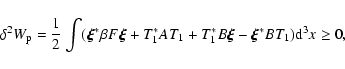 \begin{displaymath}\delta^{2} W_{\rm p} =\frac{1}{ 2}\int ( \vec{\xi}^{*} \beta ...
... +T_{1}^{*}B\vec{\xi} -\vec{\xi}^{*}BT_{1}){\rm d}^{3}x\geq 0,
\end{displaymath}