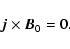 \begin{displaymath}\vec{j} \times \vec{B}_{0}=0.
\end{displaymath}