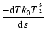 $\displaystyle \frac{- {\rm d}T
k_{0}T^{\frac{5}{2}}}{{\rm d}s}$