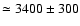 $\simeq3400\pm300$
