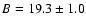 $B=19.3\pm1.0$