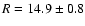 $R=14.9\pm0.8$