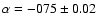 $\alpha=-075\pm0.02$