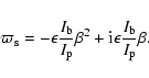 \begin{displaymath}\varpi_{\rm s} = -\epsilon\frac{I_{\rm b}}{I_{\rm p}}\beta^2+{\rm i}\epsilon\frac{I_{\rm b}}{I_{\rm p}}\beta.
\end{displaymath}