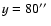 $y=80\hbox{$^{\prime\prime}$ }$