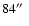 $84\hbox{$^{\prime\prime}$ }$