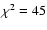 $\chi^2=45$
