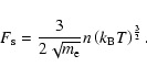 \begin{displaymath}%
F_{\rm s} = \frac{3}{2\sqrt{m_{\rm e}}} n \left(k_{\rm B} T\right)^\frac{3}{2}.
\end{displaymath}