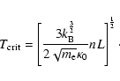 \begin{displaymath}%
T_{{\rm crit}} = \left[\frac{3 k_{\rm B}^\frac{3}{2}}{2\sqrt{m_{\rm e}}\kappa_0} n L\right]^\frac{1}{2}\cdot
\end{displaymath}