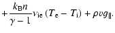 $\displaystyle + \frac{k_{\rm B} n}{\gamma-1}\nu_{{\rm ie}}\left(T_{\rm e}-T_{\rm i}\right) + \rho v g_{\vert\vert}.$