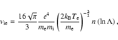 \begin{eqnarray*}\nu_{\rm ie} = \frac{16\sqrt{\pi}}{3} \frac{e^4}{m_{\rm e} m_{\...
...e}}{m_{\rm e}}\right)^{-\frac{3}{2}} n \left(\ln \Lambda\right),
\end{eqnarray*}