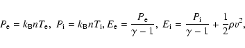 \begin{displaymath}%
P_{\rm e} = k_{\rm B} n T_{\rm e},~P_{\rm i} = k_{\rm B} n ...
...~E_{\rm i} = \frac{P_{\rm i}}{\gamma-1} + \frac{1}{2}\rho v^2,
\end{displaymath}