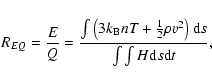\begin{displaymath}%
R_{EQ} = \frac{E}{Q} = \frac{\int{\left( 3 k_{\rm B} n T + ...
...} \rho v^2 \right){\rm d}s}}{\int{\int{H {\rm d}s {\rm d}t}}},
\end{displaymath}