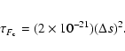 \begin{eqnarray*}\tau_{F_{\rm c}} = (2\times10^{-21}) (\Delta s)^2.
\end{eqnarray*}