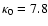 $\kappa_0 = 7.8$