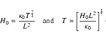 \begin{displaymath}%
H_0 = \frac{\kappa_0 T^\frac{7}{2}}{L^2} ~~~~ {\rm and} ~~~~
T = \left[\frac{H_0 L^2}{\kappa_0}\right]^\frac{2}{7}\cdot
\end{displaymath}