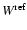 $W^{\rm ref}$