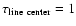 $\tau_{\rm line~ center}=1$