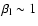 $\beta_{\rm l}
\sim 1$