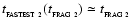$
t_{_{\rm FASTEST~2}}(t_{_{\rm FRAG~2}}) \simeq t_{_{\rm FRAG~2}}$