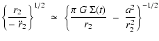 $\displaystyle \left\{ \frac{r_{2}}{-~\ddot{r}_{2}} \right\}^{1/2} \;\simeq\; \left\{ \frac{\pi~G~\Sigma(t)}{r_{2}} ~-~ \frac{a^2}{r_{2}^2} \right\}^{-1/2}$