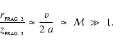 \begin{displaymath}
\frac{r_{_{\rm FRAG~2}}}{z_{_{\rm FRAG~2}}} \simeq \frac{v}{2~a} \;\simeq\; {\cal M} \;\gg\; 1 .
\end{displaymath}