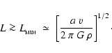 \begin{displaymath}L \ga L_{_{\rm MIN}} \;\simeq\; \left[ \frac{a~v}{2~\pi~G~\rho} \right]^{1/2} \cdot
\end{displaymath}