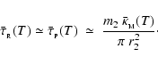 \begin{displaymath}
\bar{\tau}_{_{\rm R}}(T) \simeq \bar{\tau}_{_{\rm P}}(T) \;\...
...q\; \frac{m_{2}~\bar{\kappa}_{_{\rm M}}(T)}{\pi~r_{2}^2} \cdot
\end{displaymath}