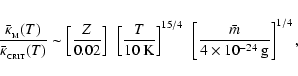 \begin{displaymath}\frac{\bar{\kappa}_{_{\rm M}}(T)}{\bar{\kappa}_{_{\rm CRIT}}(...
...}~\left[\frac{\bar{m}}{4\times 10^{-24}~{\rm g}}\right]^{1/4},
\end{displaymath}