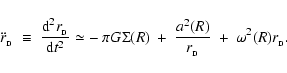 \begin{displaymath}
\ddot{r}_{_{\rm D}} \;\equiv\; \frac{{\rm d}^2r_{_{\rm D}}}{...
...~+~ \frac{a^2(R)}{r_{_{\rm D}}} ~+~ \omega^2(R) r_{_{\rm D}} .
\end{displaymath}