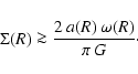 \begin{displaymath}
\Sigma(R)\ga\frac{2~a(R)~\omega(R)}{\pi~G} \cdot
\end{displaymath}