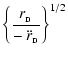 $\displaystyle \left\{ \frac{r_{_{\rm D}}}{-~\ddot{r}_{_{\rm D}}} \right\}^{1/2}$