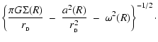 $\displaystyle \left\{ \frac{\pi G \Sigma(R)}{r_{_{\rm D}}} ~-~ \frac{a^2(R)}{r_{_{\rm D}}^2} ~-~ \omega^2(R) \right\}^{-1/2} \cdot$