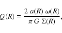 \begin{displaymath}Q(R) \equiv \frac{2~a(R)~\omega(R) }{\pi~G~\Sigma(R)} ,
\end{displaymath}