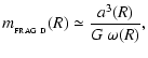 $\displaystyle m_{_{\rm FRAG~D}}(R) \simeq \frac{a^3(R)}{G~\omega(R)} ,$