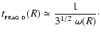 $\displaystyle t_{_{\rm FRAG~D}}(R) \simeq \frac{1}{3^{1/2}~\omega(R)} \cdot$