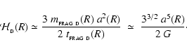 \begin{displaymath}{\cal H}_{_{\rm D}}(R) \simeq \frac{3~m_{_{\rm FRAG~D}}(R)~a^...
...{_{\rm FRAG~D}}(R)} \;\simeq\; \frac{3^{3/2}~a^5(R)}{2~G}\cdot
\end{displaymath}
