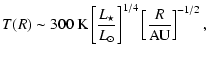 $\displaystyle T(R) \sim 300~{\rm K}\left[\frac{L_{\star}}{{L}_{\odot}}\right]^{1/4}\left[\frac{R}{\rm AU}\right]^{-1/2} ,$