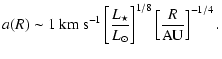 $\displaystyle a(R) \sim 1~{\rm km}~{\rm s}^{-1}\left[\frac{L_{\star}}{{L}_{\odot}}\right]^{1/8}\left[\frac{R}{\rm AU}\right]^{-1/4} .$