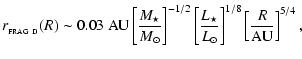 $\displaystyle r_{_{\rm FRAG~D}}(R) \sim 0.03~{\rm AU}
\left[\frac{M_{\star}}{{M...
...frac{L_{\star}}{{L}_{\odot}}\right]^{1/8}
\left[\frac{R}{\rm AU}\right]^{5/4} ,$